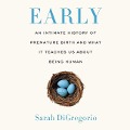 Early: An Intimate History of Premature Birth and What It Teaches Us about Being Human - Sarah Digregorio
