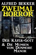 Zweimal Horror: Der Käfer-Gott & Die Mumien von Dunmore Manor - Alfred Bekker