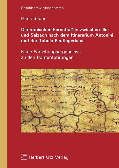 Die römischen Fernstraßen zwischen Iller und Salzach nach dem Itinerarium Antonini und der Tabula Peutingeriana - Hans Bauer