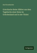 Cover-Bild zum Titel 'Griechische Reise: Blätter aus dem Tagebuche einer Reise im Griechenland und in der Türkei' von 'Karl Krumbacher'