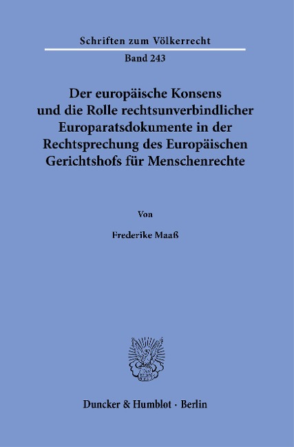 Der europäische Konsens und die Rolle rechtsunverbindlicher Europaratsdokumente in der Rechtsprechung des Europäischen Gerichtshofs für Menschenrechte. - Frederike Maaß