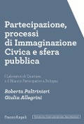 Cover-Bild zum Titel 'Partecipazione, processi di immaginazione civica e sfera pubblica. I laboratori di quartiere e il bilancio partecipativo a Bologna' von 'Roberta Paltrinieri, Giulia Allegrini'