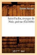 Cover-Bild zum Titel 'Saint Paulin, Évesque de Nole, Poëme (Éd.1686)' von 'Charles Perrault'