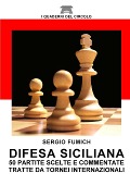 Difesa Siciliana. 50 partite scelte e commentate tratte da tornei internazionali - Sergio Fumich