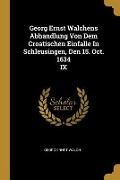 Cover-Bild zum Titel 'Georg Ernst Walchens Abhandlung Von Dem Croatischen Einfalle in Schleusingen, Den 15. Oct. 1634 IX' von 'Georg Ernst Walch'