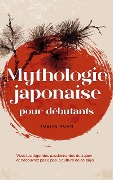 Cover-Bild zum Titel 'Mythologie japonaise pour débutants Vivez les légendes passionnantes du Japon et découvrez pas à pas la culture de ce pays' von 'Tobias Kuhn'