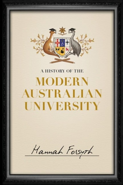 A History of the Modern Australian University - Hannah Forsyth