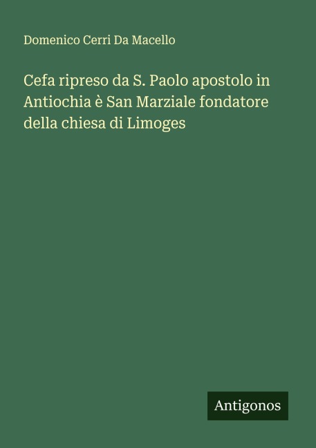 Cefa ripreso da S. Paolo apostolo in Antiochia è San Marziale fondatore della chiesa di Limoges - Domenico Cerri Da Macello