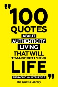 Cover-Bild zum Titel '100 Quotes About Authentic Living That Will Transform Your Life - Embracing Your True Self' von 'The Quotes Library, The Quotes Library'