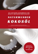 Cover-Bild zum Titel 'Naturwunder Kokosöl: Die exotische Geheimwaffe für Beauty, Wellness und Vitalität (Entdecke, wie Kokosöl dein Leben bereichern kann - für strahlende Haut, Detox, natürliche Zahnpflege & Wohlbefinden)' von 'Alisha Moore'
