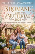 Cover-Bild zum Titel '3 Romane zum Muttertag 2026' von 'Stella Burg, Anna Martach'