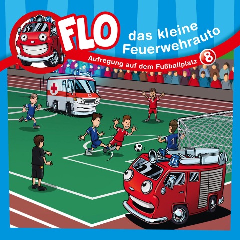 08: Aufregung auf dem Fußballplatz - Flo das kleine Feuerwehrauto, Christian Mörken