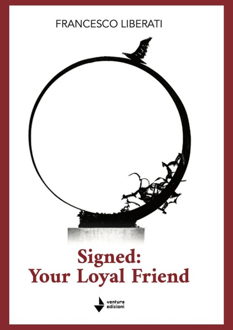 Signed: your loyal friend - Francesco Liberati