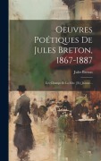 Cover-Bild zum Titel 'Oeuvres Poétiques De Jules Breton, 1867-1887: Les Champs Et La Mer, [et] Jeanne...' von 'Jules Breton'