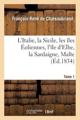 L'Italie, La Sicile, Les Îles Éoliennes, l'Île D Elbe, La Sardaigne, Malte Tome 1: Toscane - François-René De Chateaubriand