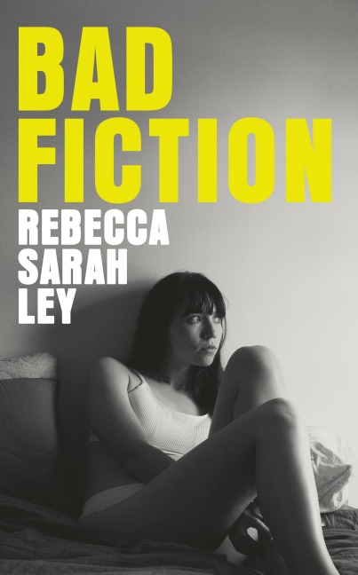 Bad Fiction - Rebecca Sarah Ley