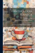 Anthologia Graeca; Sive, Poetarum Graecorum Lusus, Volumes 1-2 - Richard François Philippe Brunck, Friedrich Jacobs