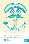 Cover-Bild zum Titel 'Wi-Fi Enabled Healthcare' von 'Ali Youssef, Bob Zemke, Aaron Earle, Douglas McDonald II, Jon Linton'