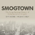 Smogtown: The Lung-Burning History of Pollution in Los Angeles - Chip Jacobs, William J. Kelley