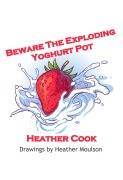 Cover-Bild zum Titel 'Beware the Exploding Yoghurt Pot' von 'Heather Cook'