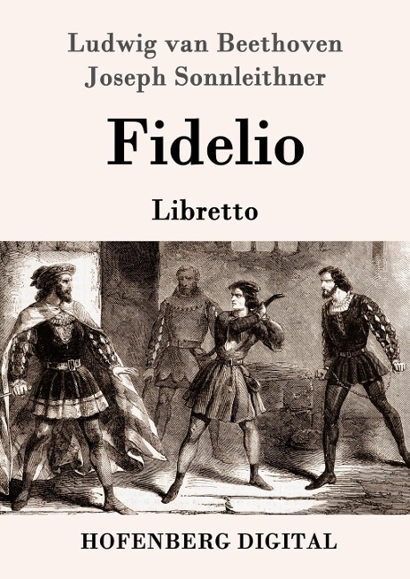 Fidelio - Ludwig van Beethoven, Joseph Sonnleithner, Georg Friedrich Treitschke, Stephan von Breuning