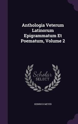 Anthologia Veterum Latinorum Epigrammatum Et Poematum, Volume 2 - Heinrich Meyer
