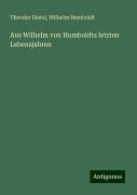 Aus Wilhelm von Humboldts letzten Lebensjahren - Theodor Distel, Wilhelm Humboldt