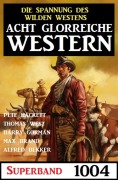 Cover-Bild zum Titel 'Acht glorreiche Western Superband 1004' von 'Alfred Bekker, Barry Gorman, Max Brand, Thomas West, Pete Hackett'