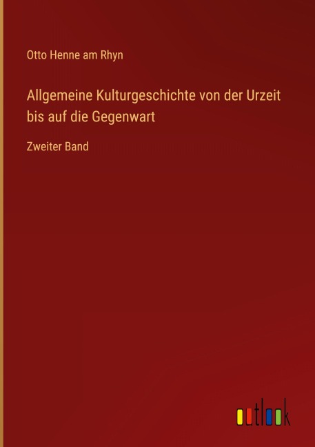 Allgemeine Kulturgeschichte von der Urzeit bis auf die Gegenwart - Otto Henne Am Rhyn