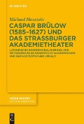 Caspar Brülow (1585-1627) und das Straßburger Akademietheater - Michael Hanstein
