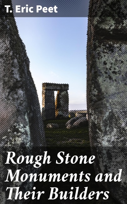 Rough Stone Monuments and Their Builders - T. Eric Peet