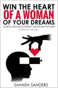 Win The Heart Of A Woman Of Your Dreams: Dating And Relationship Strategies For Men - Sahara Sanders