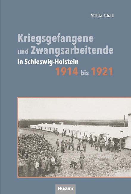 Kriegsgefangene und Zwangsarbeitende in Schleswig-Holstein 1914 bis 1921 - Matthias Schartl