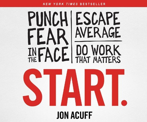 Start.: Punch Fear in the Face, Escape Average, and Do Work That Matters - 