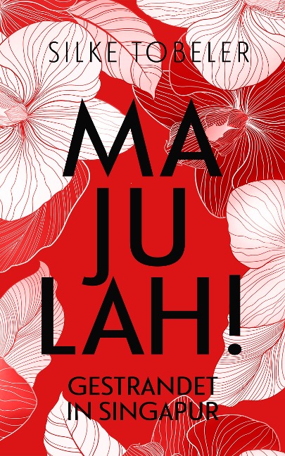 Majulah! Gestrandet in Singapur - Silke Tobeler