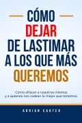 Cover-Bild zum Titel 'Cómo dejar de lastimar a los que más queremos' von 'Adrian Carter'