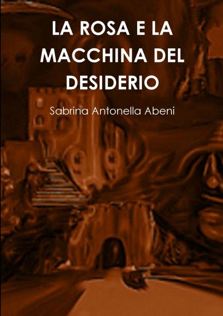 LA ROSA E LA MACCHINA DEL DESIDERIO - Sabrina Antonella Abeni