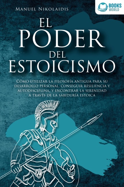 EL PODER DEL ESTOICISMO: Cómo utilizar la filosofía antigua para su desarrollo personal, conseguir resiliencia y autodisciplina, y encontrar la serenidad a través de la sabiduría estoica - Manuel Nikolaidis