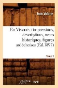 En Vivarais: Impressions, Descriptions, Notes Historiques, Figures Ardéchoises, Tome 1 (Éd.1897) - Jean Volane