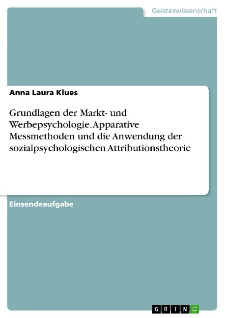 Grundlagen der Markt- und Werbepsychologie. Apparative Messmethoden und die Anwendung der sozialpsychologischen Attributionstheorie - Anna Laura Klues