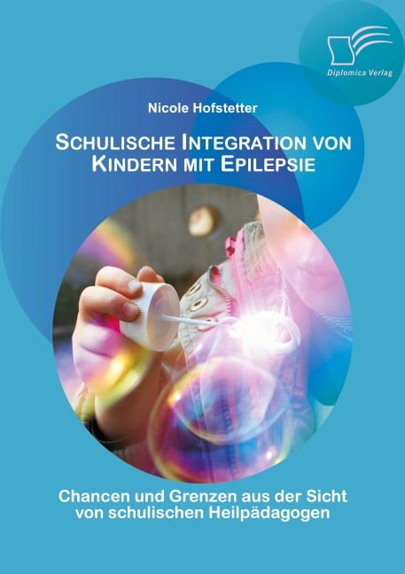 Schulische Integration von Kindern mit Epilepsie: Chancen und Grenzen aus der Sicht von schulischen Heilpädagogen - Nicole Hofstetter