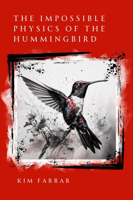 The Impossible Physics of the Hummingbird - Kim Farrar