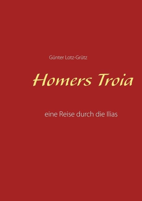 Homers Troia - Günter Lotz-Grütz