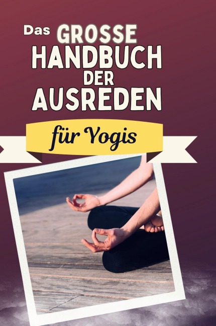 Das große Handbuch der Ausreden für Yogis - Louis Hoffmann