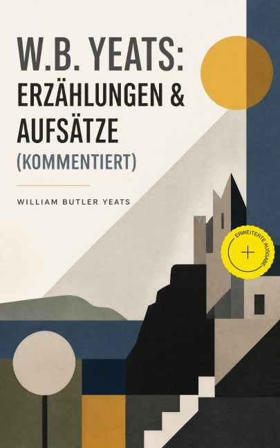 W.B. Yeats: Erzählungen & Aufsätze (Kommentiert) - William Butler Yeats