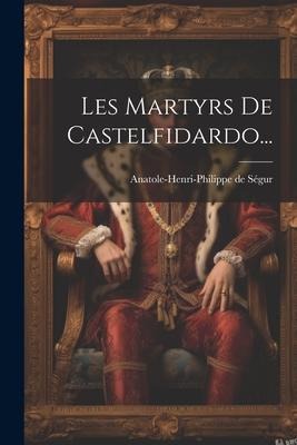 Les Martyrs De Castelfidardo... - Anatole-Henri-Philippe de Ségur