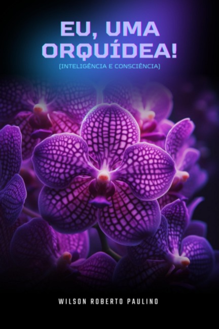Eu, Uma Orquídea! - Wilson Roberto Paulino