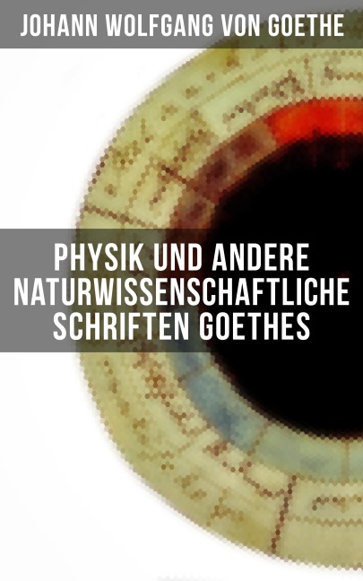 Physik und andere naturwissenschaftliche Schriften Goethes - Johann Wolfgang von Goethe