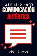 Cover-Bild zum Titel 'Comunicación Auténtica (Colección Inteligencia Emocional, #1)' von 'León Libros, Gennaro Ferri'