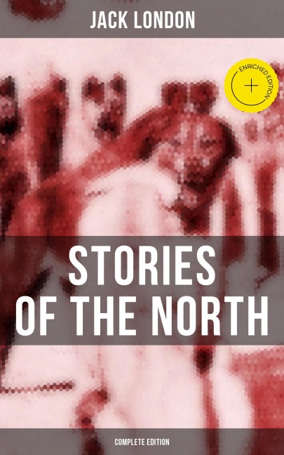 Jack London's Stories of the North - Complete Edition - Jack London
